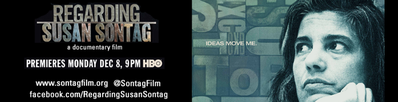 REGARDING SUSAN SONTAG: a documentary film PREMIERES MONDAY DEC 8, 9PM HBO www.sontagfilm.org @SontagFilm facebook.com/RegardingSusanSontag