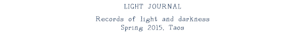 LIGHT JOURNAL: Records of light and darkness, Spring 2015, Taos